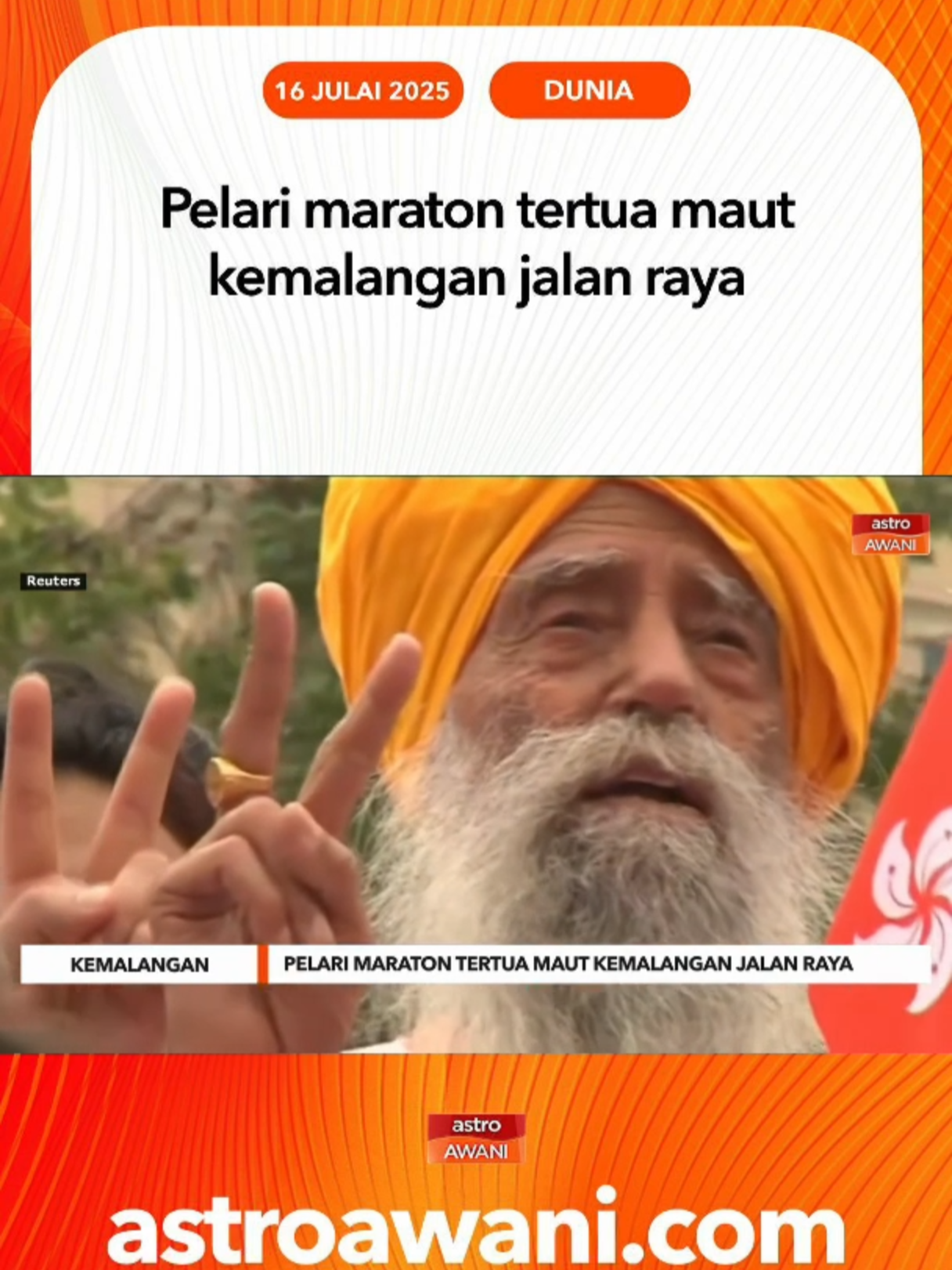 Fauja Singh, pelari maraton tertua Britain, maut dalam kemalangan jalan raya di Punjab pada usia 114 tahun. Legenda larian ini mula menyertai maraton secara aktif hanya pada usia 89 tahun dan menjadi manusia pertama berusia lebih 100 tahun yang menamatkan maraton. #AWANInews