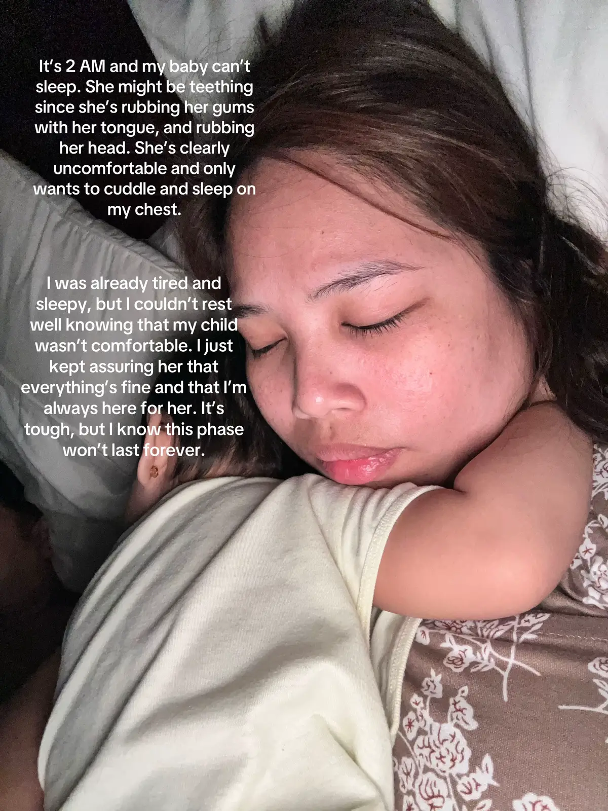 It’s 2 AM and my baby can’t sleep. She might be teething since she’s rubbing her gums with her tongue, and rubbing her head. She’s clearly uncomfortable and only wants to cuddle and sleep on my chest.  That time, I was already tired and sleepy, but I couldn’t rest well knowing that my child wasn’t comfortable. I just kept assuring her that everything’s fine and that I’m always here for her. It’s tough, but I know this phase won’t last forever. #momlife #MomsofTikTok #mom #teethingbaby #momandbaby #babytiktok 