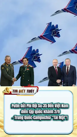Putin Gửi Phi Đội Su-35 Đến Việt Nam diễn tập quốc khánh 2/9- Trung Quốc-Campuchia “Tái Mặt”!#vietnam #trungquoc #xuhuongtiktok #viral #vietnam #chinhtri #phanvangiang #su35 #fyp #russia #putin 