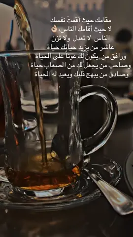 مقامك حيث أقمتَ نفسك ‏لا حيث أقامك الناس،👌🏼 ‏الناس  لا تعدل  ولا تزن ‏عاشر من يزيد حياتك حياة ‏ورافق من  يكون لك عوناً على الحياة  ‏وصاحب من يجعل لك من الصعاب حياة  ‏وصادق من يبهج قلبك ويعيد له الحياة  #tea #teatime #fyp #fypシ #foryoupage #foryou #fypシ゚viral #حكم #حكمه_العظمه 