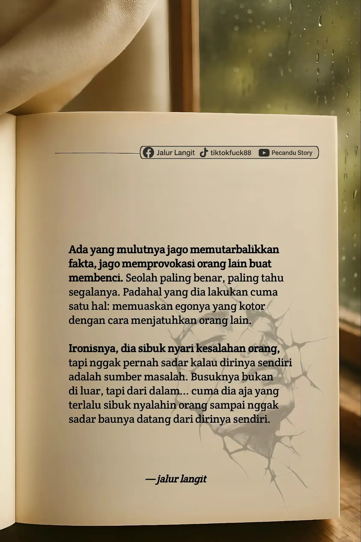 Kadang yang paling keras memprovokasi orang lain buat benci… adalah dia yang paling takut dibenci. Dia sibuk cari kesalahan orang, tapi nggak pernah nyadar kalau racun paling busuk justru keluar dari mulutnya sendiri.   Saking seringnya nyalahin orang, dia lupa kalau sumber masalah itu ya dirinya sendiri. Pelan-pelan aja…   Semua kebusukan itu pasti kecium juga pada waktunya. — 📍Jalur Langit   📽️ Pecandu Story | 🎵 tiktokfuck88 #SindiranHalus #SindiranKelasAtas #KataKataBijak #KataSindiran #KataTajam #RenunganDiri #MotivasiDewasa #MentalKuat #QuotesHidup #KataHati #JalurLangit #PecanduStory #TikTokfuck88 #SindiranPedas #KataBerisi #QuotesTajam #SindiranSantai #BacotanBerkelas #KataRealita #dunianyata 