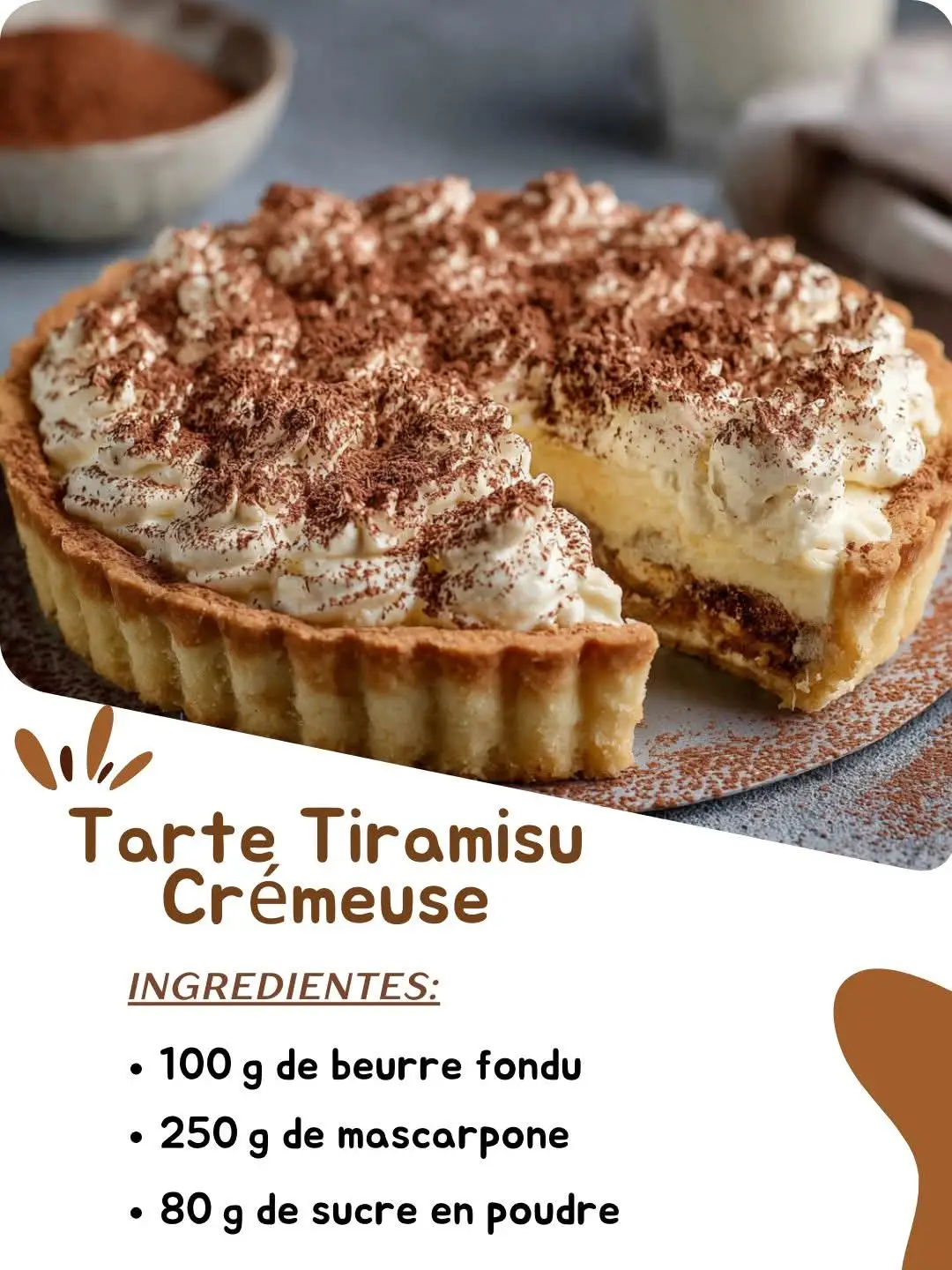 #Tarte Tiramisu Crémeuse  Ingrédients : 100 g de beurre fondu 250 g de mascarpone 80 g de sucre en poudre 200 g de biscuits à la cuillère 200 g de crème liquide entière (à 30 % MG) 3 œufs (blancs et jaunes séparés) 1 cuillère à café d’extrait de vanille 1 tasse de café espresso fort, refroidi 2 cuillères à soupe de cacao en poudre non sucré (+ un peu pour saupoudrer) Directions : Préparation de la base : a. Réduisez les biscuits à la cuillère en miettes (à l’aide d’un robot ou d’un sac plastique + rouleau). b. Mélangez les miettes avec le beurre fondu jusqu’à obtenir une texture sableuse humide. c. Tapissez le fond d’un cercle à tarte (± 22 cm) ou d’un moule à charnière avec ce mélange, en pressant fermement pour obtenir une base compacte. d. Placez au réfrigérateur le temps de préparer la crème. Préparation de la crème mascarpone : a. Dans un saladier, fouettez les jaunes d’œufs avec le sucre et l’extrait de vanille jusqu’à ce que le mélange blanchisse et devienne mousseux. b. Incorporez-y le mascarpone jusqu’à obtenir une crème lisse et homogène. Montage en texture mousse : a. Montez la crème liquide en chantilly ferme. b. Dans un autre saladier propre, montez les blancs d’œufs en neige bien ferme. c. Incorporez délicatement la chantilly au mélange mascarpone à l’aide d’une maryse. d. Ajoutez ensuite les blancs en neige, en soulevant délicatement de bas en haut pour conserver l’aération. Montage de la tarte : a. Sortez la base biscuitée du réfrigérateur. b. Trempez rapidement chaque biscuit restant (ou des lamelles de biscuits à tremper) dans le café froid, puis disposez-les sur la base en une seule couche. c. Versez la moitié de la crème mousseuse sur les biscuits. d. Répétez une deuxième couche de biscuits légèrement trempés, puis recouvrez du reste de crème. Finition et temps de repos : a. Lissez la surface à la spatule. b. Saupoudrez généreusement de cacao en poudre non sucré. c. Couvrez la tarte d’un film alimentaire et réfrigérez au moins 4 heures (idéalement toute la nuit) pour que la crème prenne bien. Service : Retirez votre tarte du réfrigérateur peu avant de servir. Saupoudrez d’un dernier voile de cacao et, si désiré, ajoutez quelques copeaux de chocolat noir en décoration. Prep Time: 30 minutes | Cooking Time: 0 minutes | Total Time: 4 h 30 minutes Kcal: 0 | Servings: 8