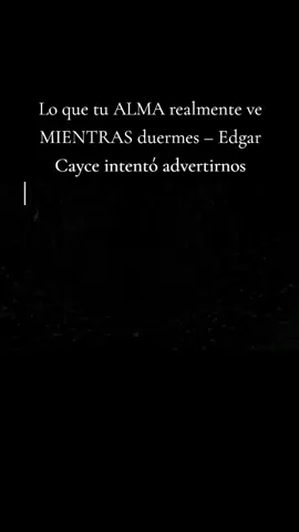 Lo que tu ALMA realmente ve MIENTRAS duermes – Edgar Cayce intentó advertirnos