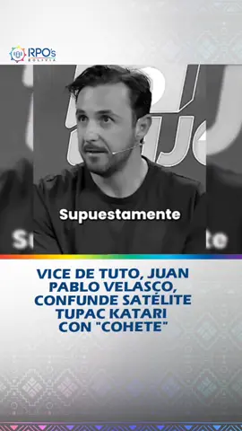 VICE DE TUTO, JUAN PABLO VELASCO, CONFUNDE SATÉLITE TUPAC KATARI CON 