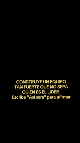 CONSTRUYE UN EQUIPO TAN FUERTE QUE NO SEPA  QUIEN ES EL LIDER.  Escribe 
