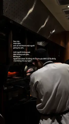 Sau này nhất định anh sẽ trở thành một người giống ba anh, một người không quá đẹp không quá giàu. Nhưng là người làm được 10 đồng thì lo cho gia đình cả 10 đồng mà không hề suy nghĩ.