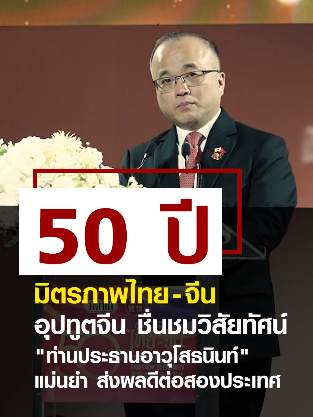 คุณ อู๋ จื้ออู่ อุปทูตรักษาการแทนเอกอัครราชทูตจีนประจำประเทศไทย ร่วมเวทีงาน “50 ปีไทย-จีน The Golden Road : From  Now to Eternity 
