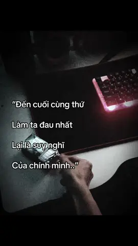 “Đến cuối cùng thứ Làm ta đau nhất  Lại là suy nghĩ Của chính mình..”#xuhuongtiktok #tamtrang #viral 