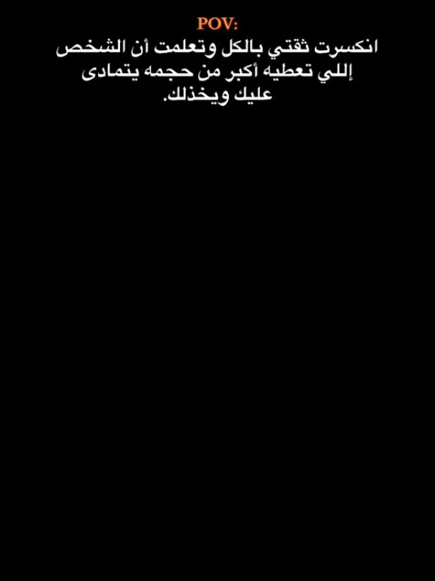 انكسرت ثقتي بالكل وتعلمت أن الشخص  إللي تعطيه أكبر من حجمه يتمادى  عليك ويخذلك. #ميـرڤ 