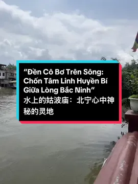 Đền Cô Bơ Trên Sông: Chốn Tâm Linh Huyền Bí Giữa Lòng Bắc Ninh #bacninh #daophat #daophattrongtraitimtoi #tichcuc #yeunuoc #tuphuvanlinh 