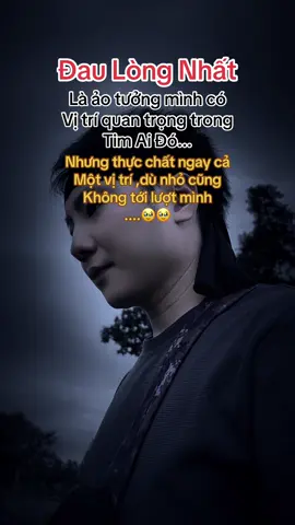 đau lòng nhất là ảo tườn mình có vị trí quan trọng trong tim ai đó. nhưng thực chất... 1 vị trí, dù nhỏ , cũng k tới lượt mình#trend #trending #xuhuongtiktok #tamtrang #xuhuong 