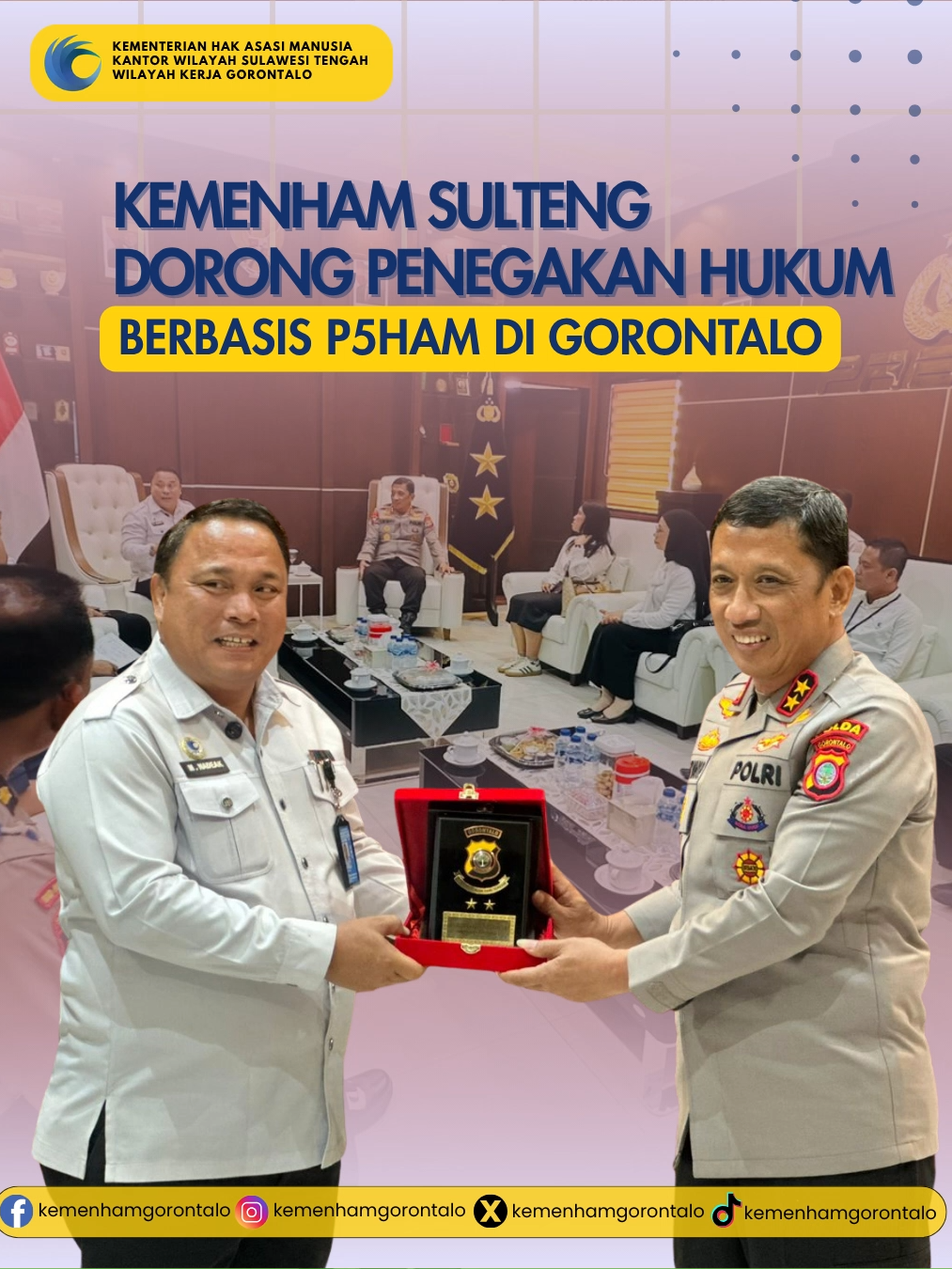 KemenHAM Sulteng Dorong Penegakan Hukum Berbasis P5HAM di Gorontalo GORONTALO - Selasa (29/07/2025), Kepala Kantor Wilayah Kementerian Hak Asasi Manusia Sulawesi Tengah, Mangatas Nadeak melakukan koordinasi dengan Kepala Kepolisian Daerah Gorontalo, Irjen Pol. R. Eko Wahyu Prasetyo.  Kunjungan ini dimaksudkan dalam rangka memperkuat sinergitas dalam rangka penegakan hukum berbasis  Penghormatan, Perlindungan, Pemajuan, Penegakan dan Pemenuhan Hak Asasi Manusia (P5HAM)   di provinsi Gorontalo.  