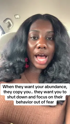 When they want your abundance, they copy you.. they want you to shut down and focus on their behavior out of fear