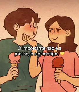 O importante não é a pressa, é ser contigo. 💛