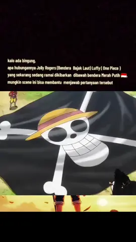 kalo ada bingung, apa hubungannya Jolly Rogers (Bendera Bajak Laut) Luffy ( One Piece )  yang sekarang sedang ramai dikibarkan dibawah bendera Merah Putih 🇮🇩, mungkin scene ini bisa membantu menjawab pertanyaan tersebut  #fyp  #fypシ゚  #fyppppppppppppppppppppppp  #onepiece  #indonesia 