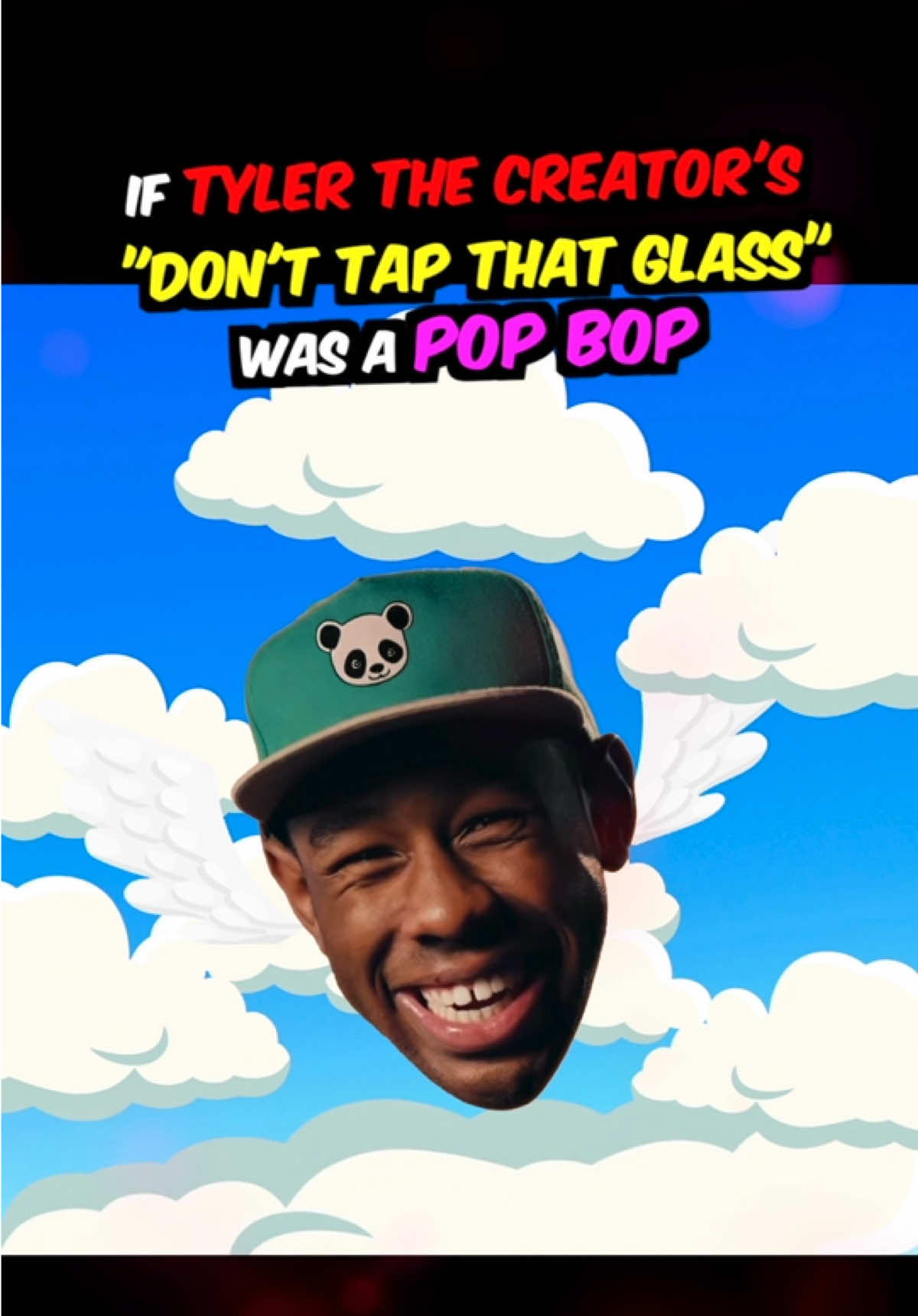 Replying to @Scythe number #1 fan fan  if TYLER’s DON’T TAP THAT GLASS /TWEAKIN’ was REMIXED into a GRAMMY-winning POP BOP 🧠🧢🐼 LMK WHATS NEXT below in a COMMENT 👇🐼 DO WE WANT A FULL VERSION GNG? If enough people share/dare me I’ll drop this on SPOTIFY and ping Tyler nonstop 👉👉🥴 LOVE YOU FAM 💋 💋  🚀🐼  @tyler the creator glazer @Columbia Records @Tyler, the creator @WorldStar Hip Hop  #tylerthecreator #donttaptheglass #spacepanda  #remix #rap #hiphop #pop 