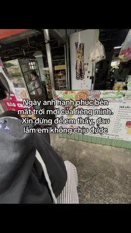 Ngày anh hạnh phúc bên mặt trời mới của riêng mình. Xin đừng để em thấy, đau lắm em không chịu được .. #xhtiktok #xuhuong 