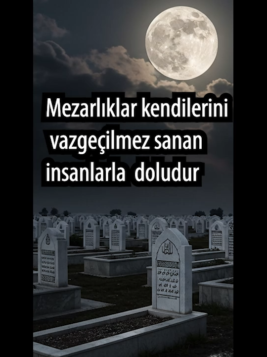 Mezarlıklar kendilerini vazgeçilmez sanan insanlarla doludur.