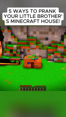 5 WAYS TO PRANK YOUR LITTLE BROTHER'S MINECRAFT HOUSE!