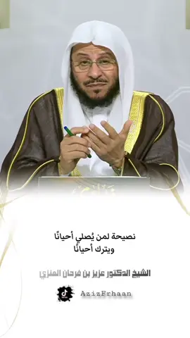 #الشيخ_عزيز_بن_فرحان_العنزي_حفظه_الله نصيحة لمن يُصلي أحيانًا ويترك أحيانًا