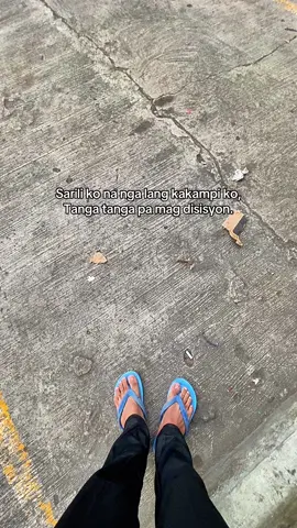 Sarili ko na nga lang kakampi ko, Tanga tanga pa mag disisyon.