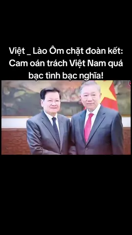 Việt lào ôm chặt đoàn kết,cam oán trách Việt Nam quá bạc tình!#campuchia #vietnam #lao #nga #putin 