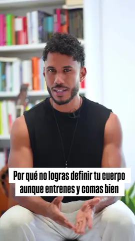 Por que no logras definir tu cuerpo a pesar de entrenar bien y comer sano 