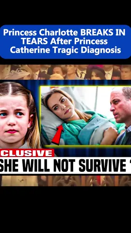 Princess Charlotte BREAKS IN TEARS After Princess Catherine Tragic Diagnosis #breakingnews #ilovetiktok #viral #hottrend #trending 