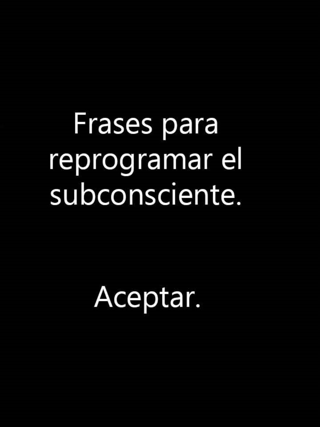 Aceptar   Esto es una reprogramación en el subconsciente a un nivel muy básico y muy profundo. Porque el ambiente en general ha sido adverso y siempre hay quien busca como contrarrestarlo de la mejor manera en algún momento de su vida. Y algo que me ha ido dando resultado y que no lo cambio por nada, solo le agrego, son unas frases tanto personales como de la red, que escuchándolas todos los días me han aclarado la perspectiva de la vida de una forma muy agradable, humana, aunque en ciertos momentos no se sienta uno muy bien por el cambio que nos provoca venir de lo adverso a lo favorable, es como reacomodarse en el lugar que a uno le corresponde.