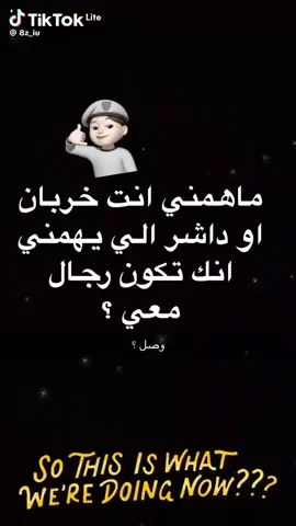 ما يهمني كله هذا يهمني تكون رجال معي 😎