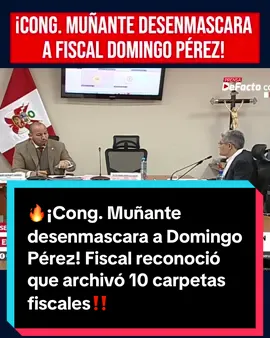 🔥¡Cong. Muñante desenmascara a fiscal Domingo Pérez! Fiscal reconoció que archivó 10 carpetas fiscales alegando 