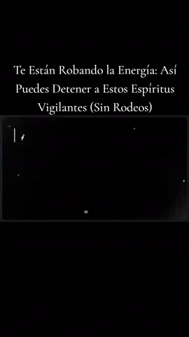 Te Están Robando la Energía: Así Puedes Detener a Estos Espíritus Vigilantes (Sin Rodeos)
