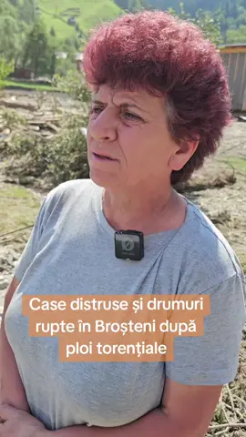 Case distruse și drumuri rupte în Broșteni după ploi torențiale