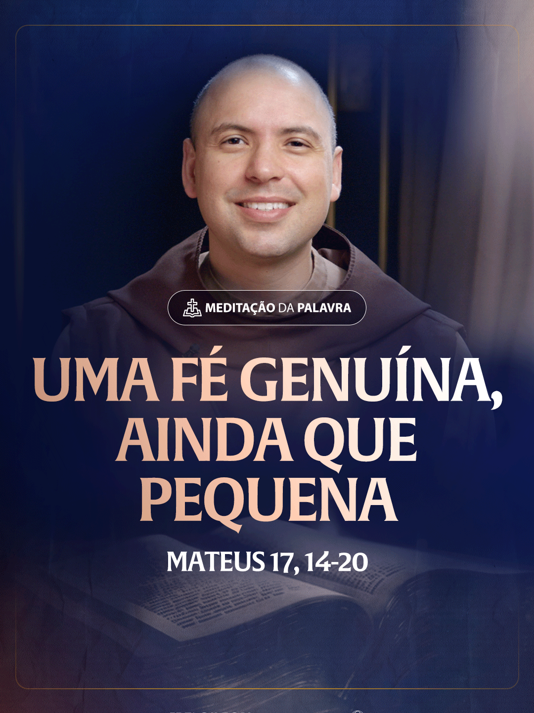 Uma fé genuína, ainda que pequena | (Mateus 17, 14-20) #2432 Passagens Complementares: Romanos 4,20-21 I Coríntios 2,5 Mateus 7,24-25 #Deus #Jesus #Fé #Evangelização #MeditaçãoDaPalavra #Evangelho #Biblia #FreiGilson