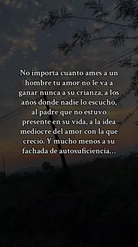No importa cuanto ames a un hombre tu amor no le va a ganar nunca a su crianza, a los años donde nadie lo escuchó, al padre que no estuvo presente en su vida, a la idea mediocre del amor con la que creció. Y mucho menos a su fachada de autosuficiencia #amar #hombres #crianza #presente #amor #crecer #autosuficiencia #ganar #estar #fyp #viral #paratii 