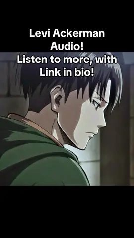 Levi Ackerman Audio! Listen to more, with  Link in bio! #leviackerman #aot #AttackOnTitan #levi #captainlevi #anime #fyp