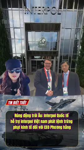 Rúng động trời Âu: Interpol Quốc tế hỗ trợ interpol Việt nam phát lệnh trừng phạt kinh tế đối với CEO Phương hằng #phuonghang #phamminhchinh #xahoi #xuhuong #fyp #viral 