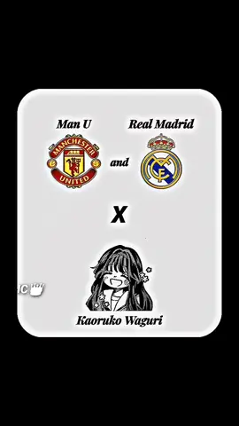 Man U & Real Madrid X Kaoruko Waguri #manchesterunited #realmadridcf #kaorukowaguri #anime #fyp 