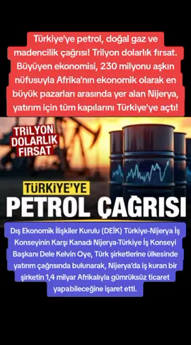 Türkiye'ye petrol, doğal gaz ve madencilik çağrısı! Trilyon dolarlık fırsat Büyüyen ekonomisi, 230 milyonu aşkın nüfusuyla Afrika’nın ekonomik olarak en büyük pazarları arasında yer alan Nijerya, yatırım için tüm kapılarını Türkiye'ye açtı! Dış Ekonomik İlişkiler Kurulu (DEİK) Türkiye-Nijerya İş Konseyinin Karşı Kanadı Nijerya-Türkiye İş Konseyi Başkanı Dele Kelvin Oye, Türk şirketlerine ülkesinde yatırım çağrısında bulunarak, Nijerya’da iş kuran bir şirketin 1,4 milyar Afrikalıyla gümrüksüz ticaret yapabileceğine işaret etti.