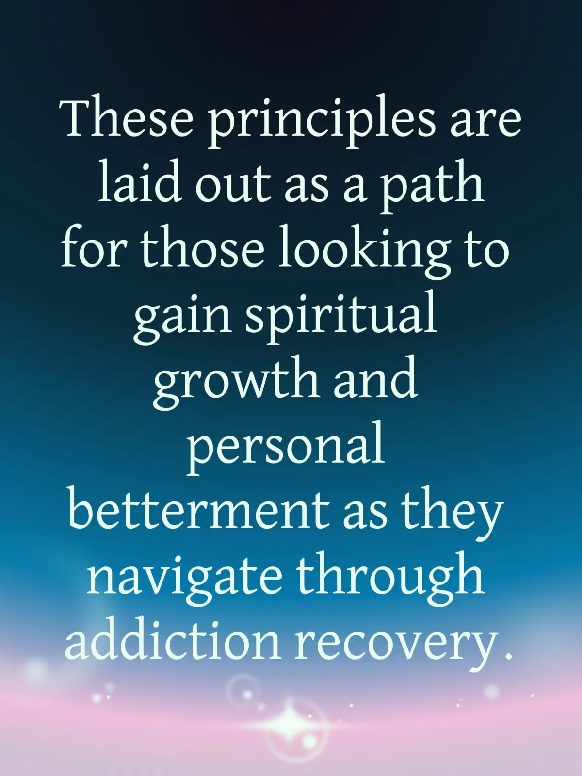 Using the 12 spiritual principles of recovery and following the 12 steps and guidance from other alcoholics or addicts who have succeeded in establishing and maintaining a sober lifestyle is the path to recovery.