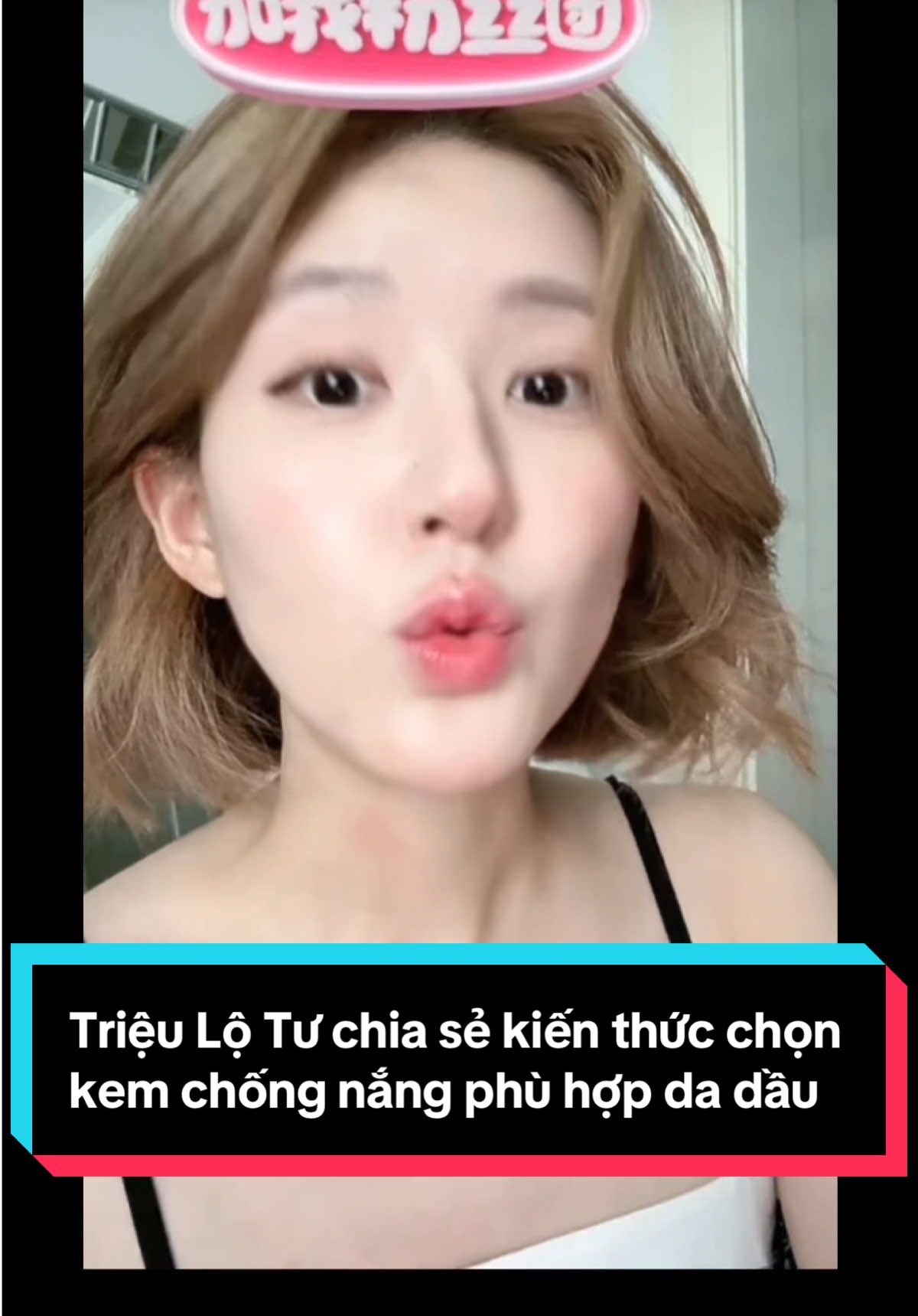 Triệu Lộ Tư 赵露思 chỉ cách chọn kem chống nắng phù hợp nè, bả kinh nghiệm lắm #trieulotu ##zhaolusi #xhhhhhhhhhhhhhhhhhhhhhhh #viral #skincare 