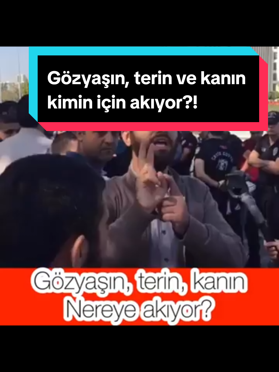 Gözyaşın, terin ve kanın kimin için akıyor?!