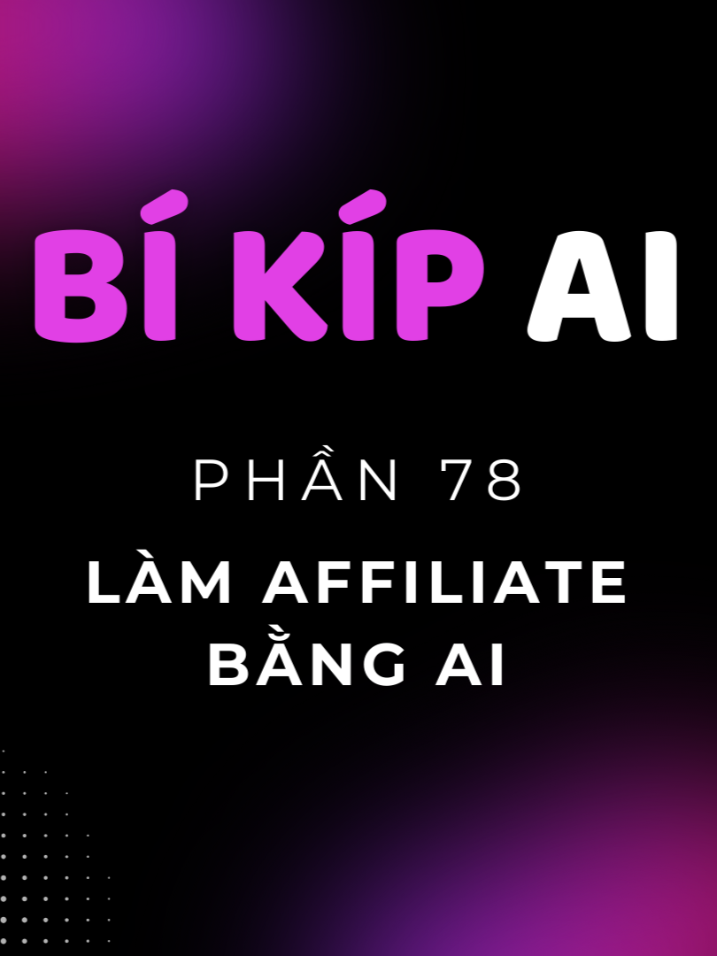 Phần 78. Làm affiliate bán hàng online bằng AI, không cần lộ mặt, không cần mua sản phẩm mẫu | Bí Kíp AI #leduyhiep #AI #affiliate