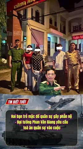 Hai bạn trẻ mặc đồ quân sự gây phẫn nộ- Đại tướng Phan Văn Giang yêu cầu toà án quân sự vào cuộc #phanvangiang #a80  #viral #fyp #xuhuong 