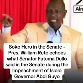 Soko Huru in the Senate - Pres. William Ruto echoes what Senator Fatuma Dullo said in the Senate during the Impeachment of Isiolo Governor Abdi Guyo