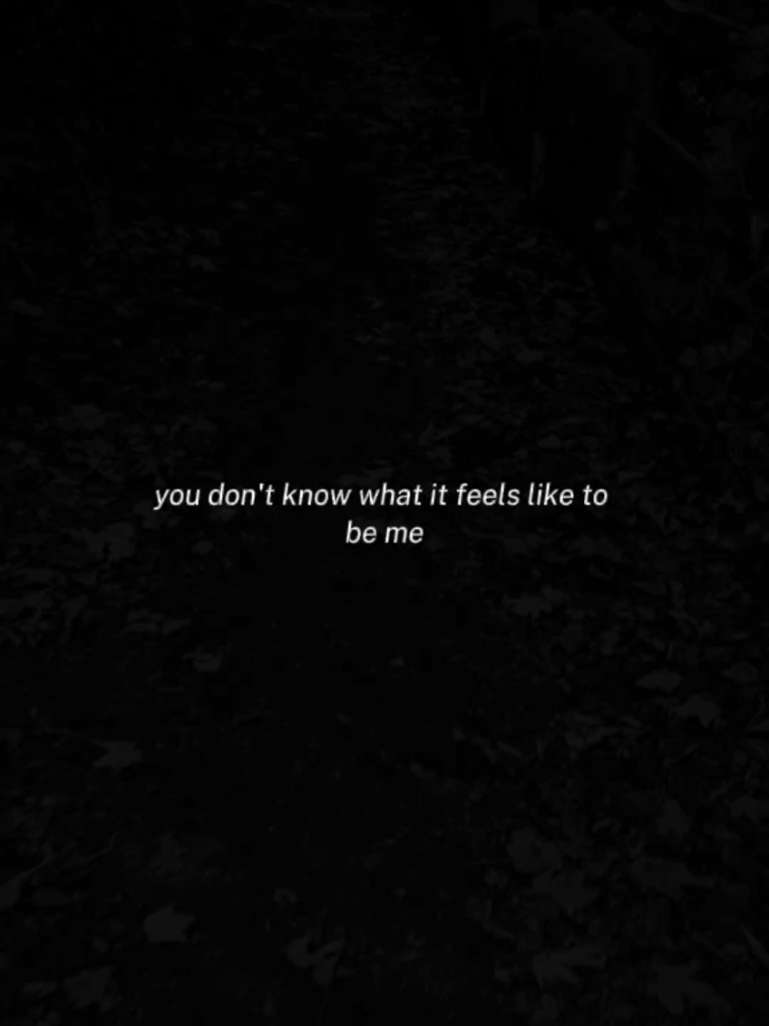 you don't know what it feels like to be me... #lifequotes #youdontknow  #sadvibes #MentalHealth #relatablequotes 