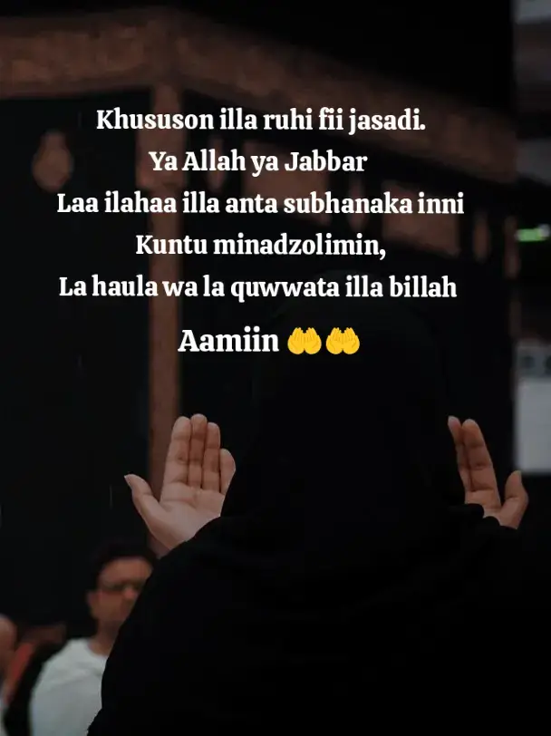 Khusyu dalam doa, lirih dalam hati. Khususon ila ruḥi fii jasadi. La ilaha illa anta subḥanaka inni kuntu minadzolimin  Ya Allah Ya Jabbar  Engkaulah sebaik-baik tempat kembali.