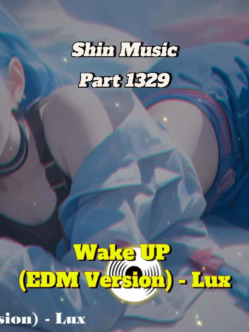 Thức dậy với bản Wake Up ver Edm khác - Wake UP (EDM Version) - Lux - Part 1329 #shinmusiccc #xuhuong #nhacchill #wakeup #edm #lux
