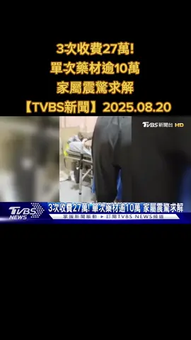 3次收費27萬! 單次藥材逾10萬 家屬震驚求解【TVBS新聞】2025.08.20