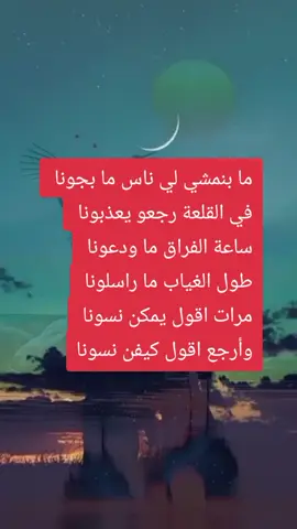 #ما بنمشي لي ناس ما بجونا  في القلعة رجعو يعذبونا  ساعة الفراق ما ودعونا  طول الغياب ما راسلونا  مرات أقول يمكن نسونا  ارجع أقول كيفن نسونا 